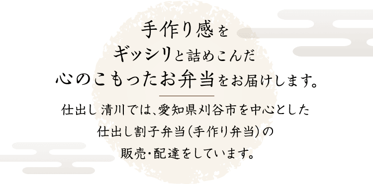 手作り感をギッシリと詰めこんだ心のこもったお弁当をお届けします。